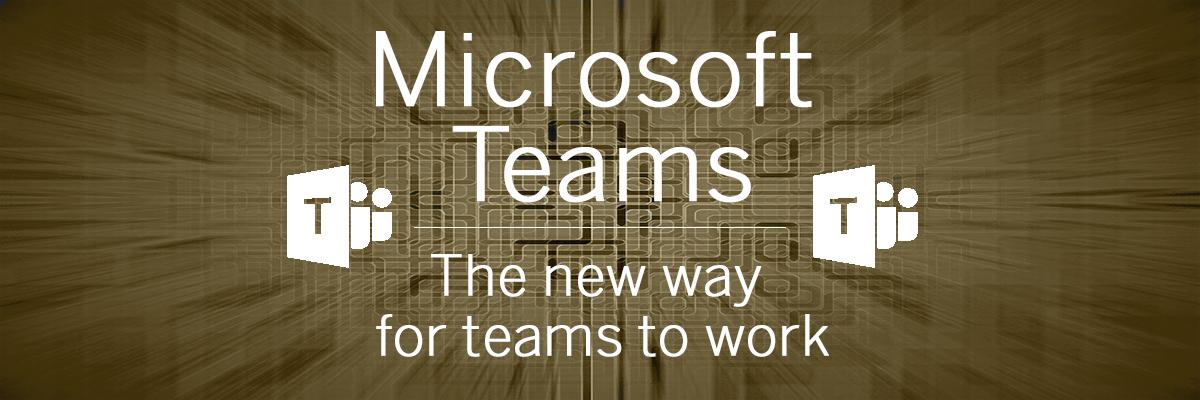 Microsoft Teams - The new way for teams to work