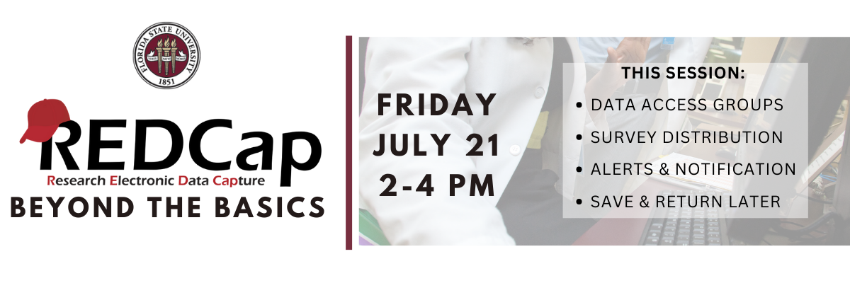 REDCap Beyond the Basics, July 21, 2-4 pm, This session: data access groups, survey distribution, alerts and notifications, save and return later