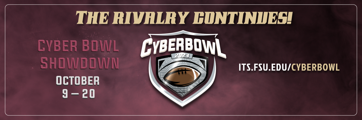  Don’t let your information get intercepted!    Play in the Cyber Bowl October 9-20 To help us beat UF and be entered to win a $500 scholarship or tickets to the UM vs. Florida State football game.   Its.fsu.edu/cyberbowl  