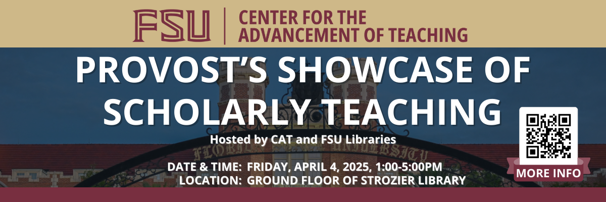 Provost's Showcase of Scholarly Teaching, hosted by CAT and FSU Libraries, will take place Friday, April 4, 2025, 1-5 p.m. on the ground floor of Strozier Library