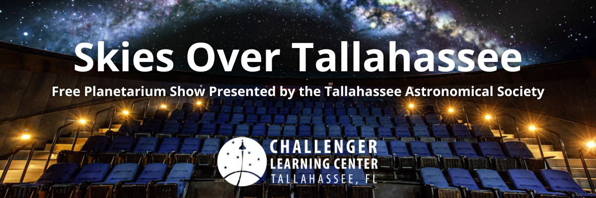 Text overlayed on planetarium seating and starry sky, reading "Skies Over Tallahassee | Free Planetarium Show Presented by the Tallahassee Astronomical Society" The Challenger Learning Center logo with a rocket ship and seven stars is placed at the bottom of the image. 