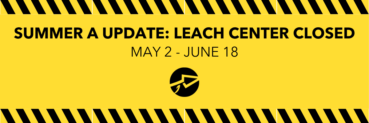 Summer A Update: Leach Center Closed Through June 18