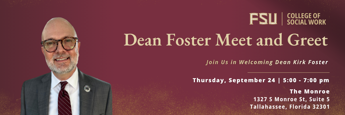 Promotional graphic from the Florida State University College of Social Work for a “Dean Foster Meet and Greet.” The background is garnet with subtle gold accents and the FSU College of Social Work logo in the upper-right corner. On the left is a professional portrait of an individual wearing glasses, a gray suit jacket, white shirt, and garnet striped tie. Large text reads: “Dean Foster Meet and Greet.” Smaller text says: “Join Us in Welcoming Dean Kirk Foster.” Event details on the right side list: “Thurs