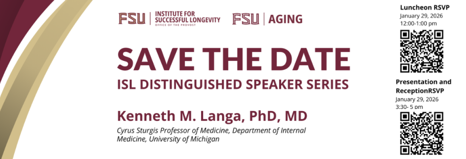 A graphic announcing an event from the FSU Institute for Successful Longevity and FSU Aging. Large text reads “Save the Date – ISL Distinguished Speaker Series.” Below is the speaker’s name: “Kenneth M. Langa, PhD, MD, Cyrus Sturgis Professor of Medicine, Department of Internal Medicine, University of Michigan.” On the right side are two QR codes: one labeled “Luncheon RSVP, January 29, 2026, 12:00–1:00 pm,” and another labeled “Presentation and Reception RSVP, January 29, 2026, 3:30–5:00 pm.”