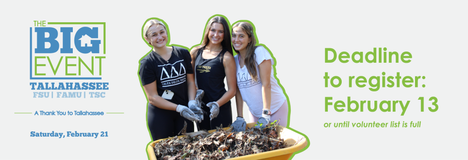 The Big Event Tallahassee with FSU, FAMU, and TSC. Deadline to register is February 13 or until volunteer list is full. The event is on Saturday, February 21.