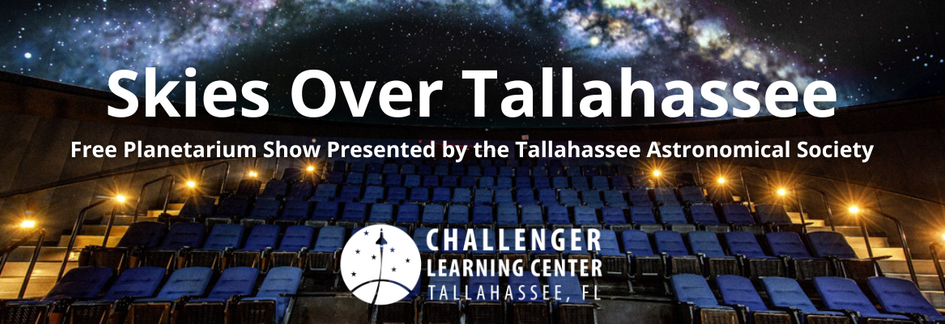 Text overlayed on planetarium seating and starry sky, reading "Skies Over Tallahassee | Free Planetarium Show Presented by the Tallahassee Astronomical Society" The Challenger Learning Center logo with a rocket ship and seven stars is placed at the bottom of the image. 