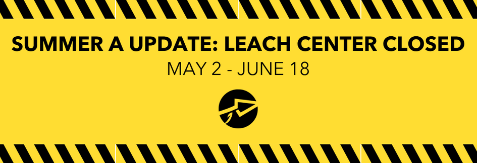 Summer A Update: Leach Center Closed Through June 18