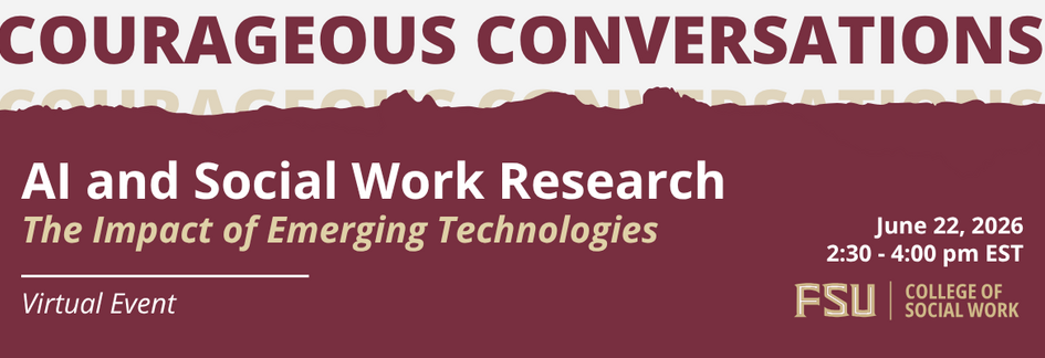 Courageous Conversations” virtual event titled “AI and Social Work Research: The Impact of Emerging Technologies.” Scheduled June 22, 2026, 2:30–4:00 p.m. EST. Florida State University College of Social Work logo displayed.