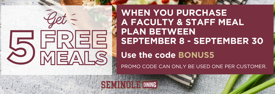 Seminole Dining promotion: Get 5 free meals with a faculty and staff meal plan, Sept. 8–30, using code BONUS5; one use per customer.