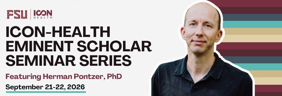 Image reads: ICON-Health Eminent Scholar Seminar Series Featuring Herman Pontzer, PhD, September 21-22, 2026. Displayed in the upper left side of the image is the FSU ICON-Health logo, and to the right is an image of Dr. Herman Pontzer, with garnet, gold, and blue horizontal stripes behind him. 