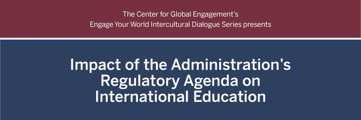 Engage Your World “Impact of the Administration’s Regulatory Agenda on International Education”