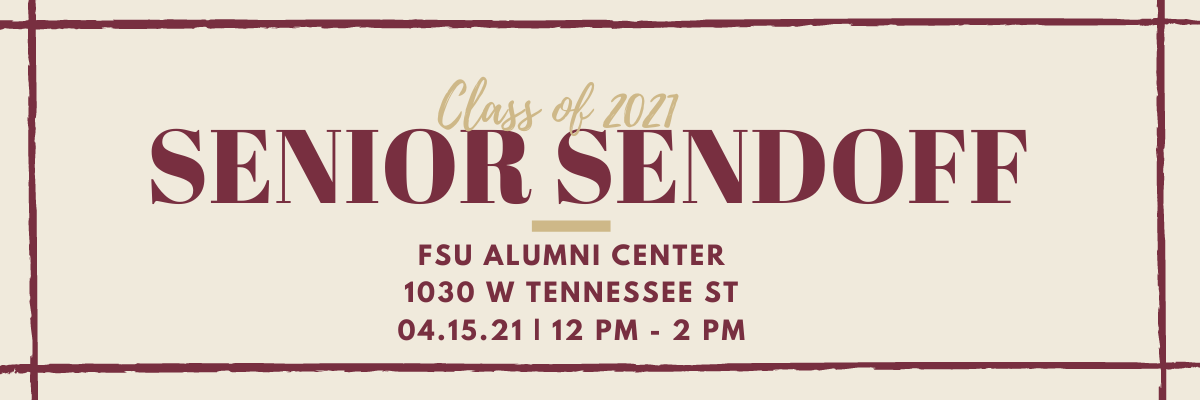 Class of 2021 Senior Sendoff - Thursday, April 15 from 12 PM - 2 PM at the FSU Alumni Center (1030 W Tennessee St)