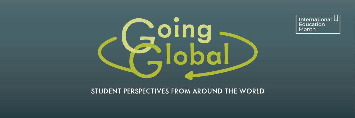 A graphic which reads "Going Global Student Perspectives from Around the World International Education Month"