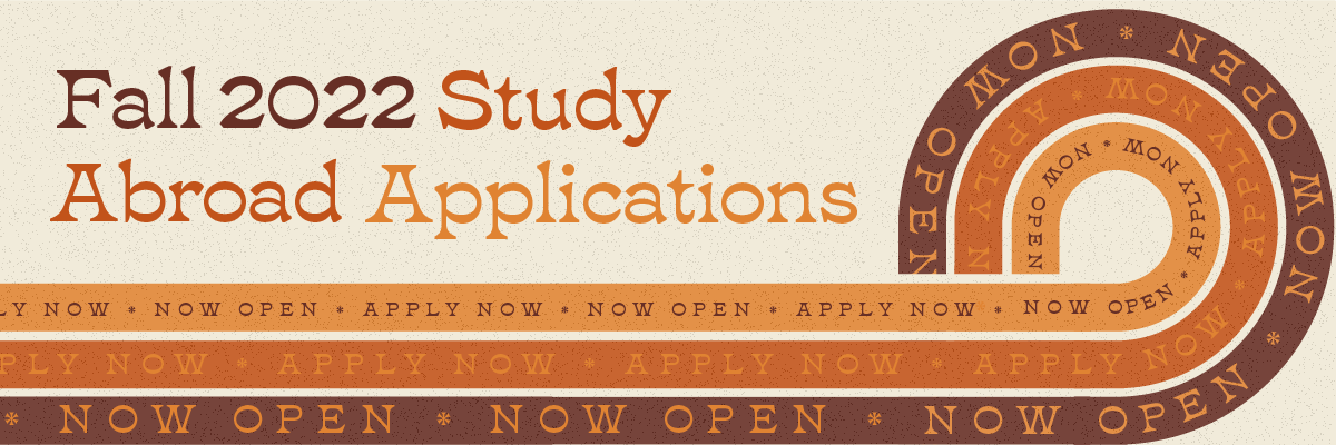 A graphic which reads "Fall 2022 Study Abroad Applications Now Open, Apply Now!"