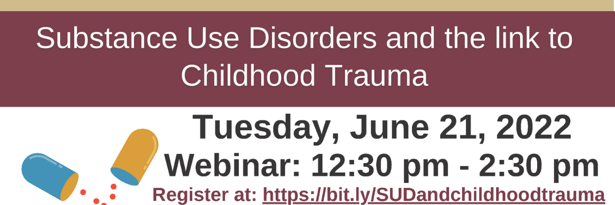 Substance Use Disorders and the Link to Childhood Trauma Webinar Graphic on Tuesday, June 21st from 12:30 until 2:30 pm.