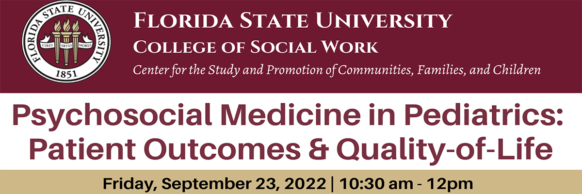 Florida State University College of Social Work and Center for the Study and Promotion of Communities, Families and Children present a workshop on Psychosocial Medicine in Pediatrics: Patient Outcomes and Quality of Life on Friday, September 23rd at 10:30 am.
