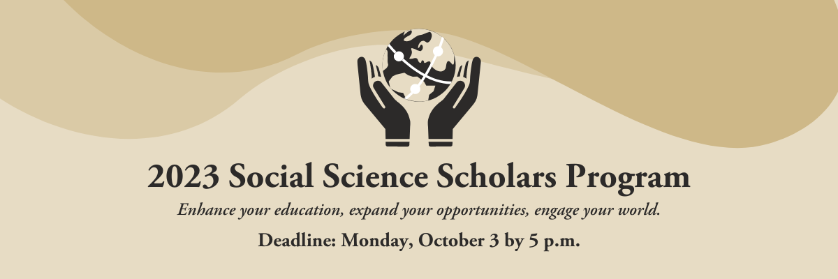 2023 Social Science Scholars Program Deadline to apply 5 p.m. on Monday, October 3: https://bit.ly/2023sssp.