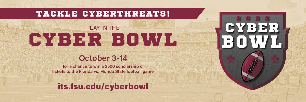 Top Red banner: Don’t let your information get intercepted!    Play in the    Cyber Bowl    October 3-14   To help us beat UF and be entered to win a $500 scholarship or tickets to the Florida vs. Florida State football game.   Its.fsu.edu/cyberbowl  