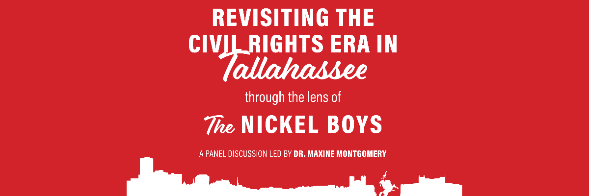 Revisiting the civil rights era in Tallahassee thorugh the lens of The Nickel Boys. A panel discussion led by Dr. Maxine Montgomery