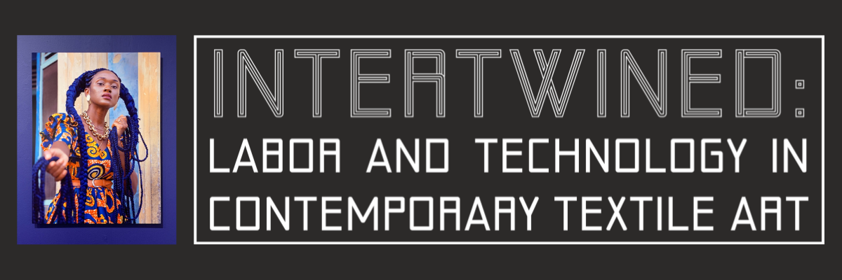 Intertwined: Labor and Technology in Contemporary Textile Art